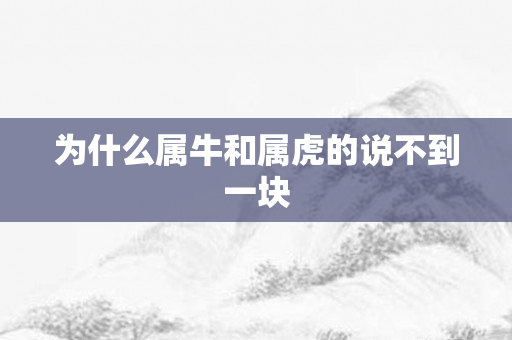 为什么属牛和属虎的说不到一块