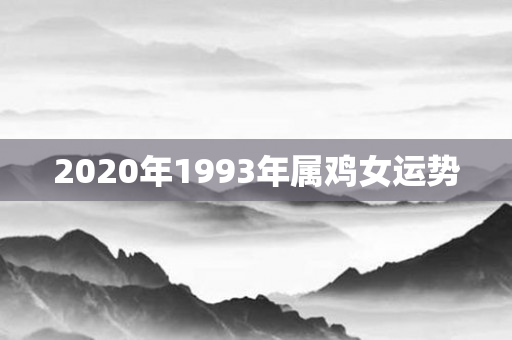 2020年1993年属鸡女运势