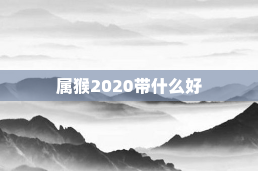 属猴2020带什么好