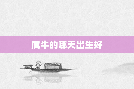 属牛的哪天出生好