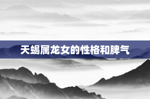 天蝎属龙女的性格和脾气