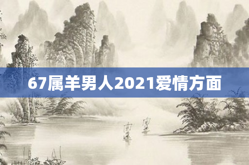 67属羊男人2021爱情方面