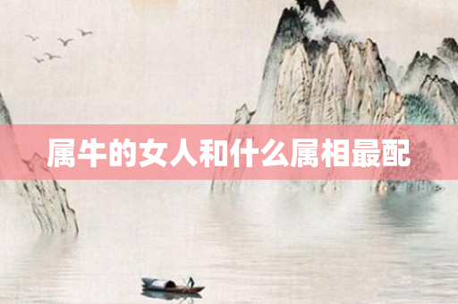 属牛的女人和什么属相最配