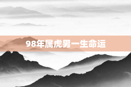 98年属虎男一生命运