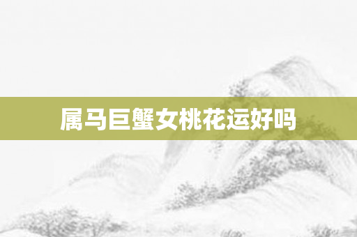 属马巨蟹女桃花运好吗