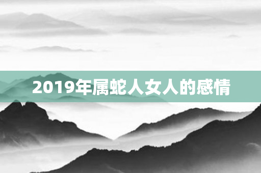 2019年属蛇人女人的感情