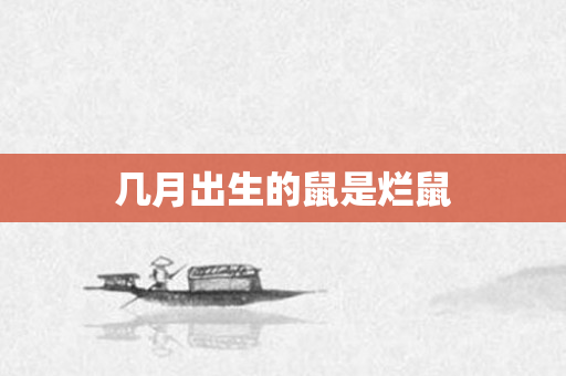 几月出生的鼠是烂鼠