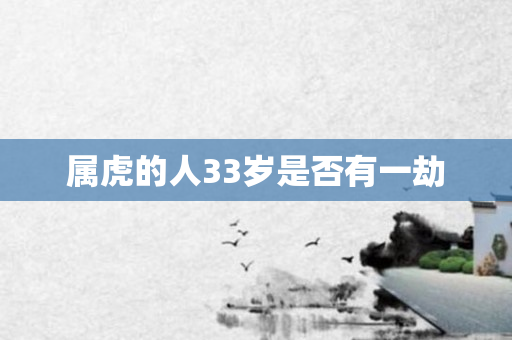 属虎的人33岁是否有一劫