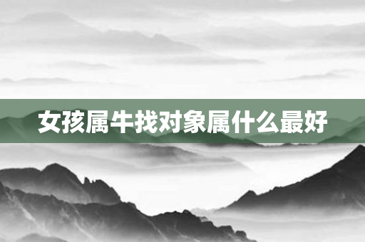 女孩属牛找对象属什么更好