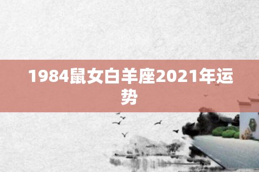 1984鼠女白羊座2021年运势