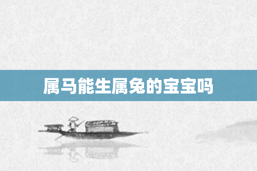属马能生属兔的宝宝吗