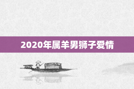 2020年属羊男狮子爱情