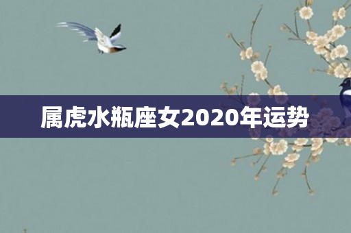 属虎水瓶座女2020年运势