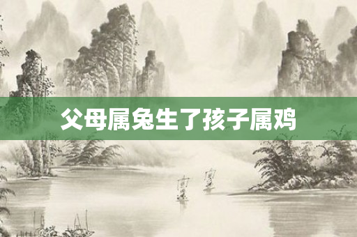 父母属兔生了孩子属鸡