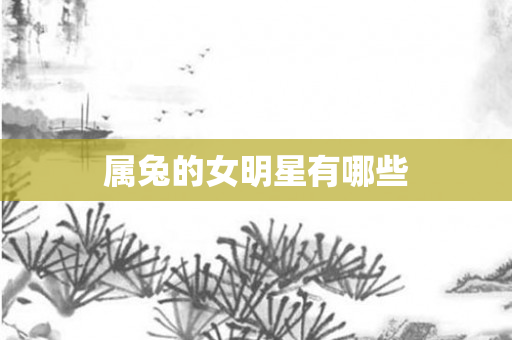 属兔的女明星有哪些