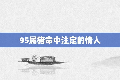 95属猪命中注定的情人