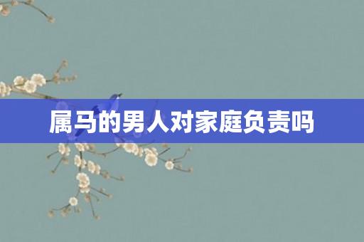 属马的男人对家庭负责吗