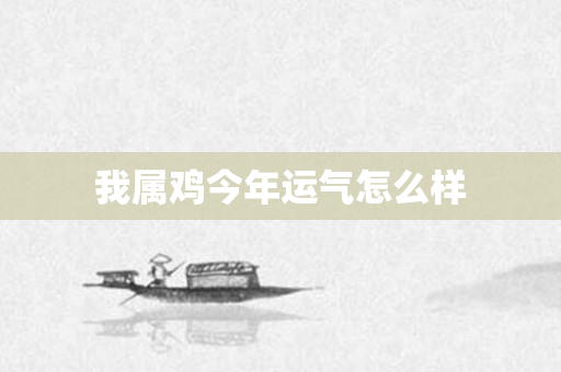 我属鸡今年运气怎么样