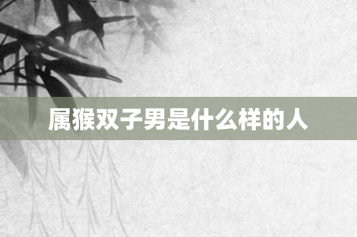 属猴双子男是什么样的人