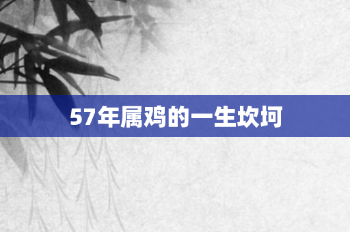 57年属鸡的一生坎坷