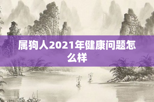 属狗人2021年健康问题怎么样