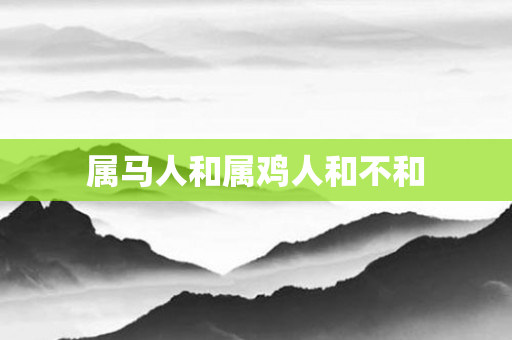 属马人和属鸡人和不和