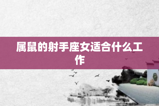 属鼠的射手座女适合什么工作