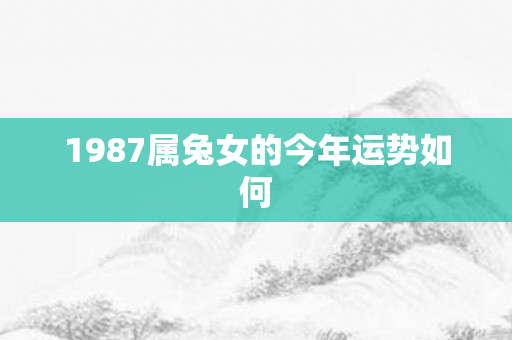 1987属兔女的今年运势如何