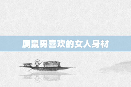 属鼠男喜欢的女人身材