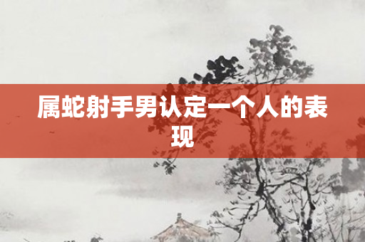 属蛇射手男认定一个人的表现