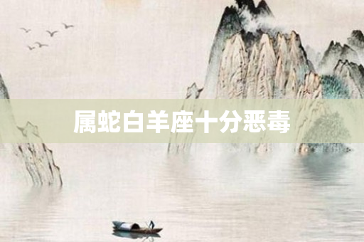 属蛇白羊座十分恶毒