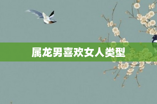 属龙男喜欢女人类型