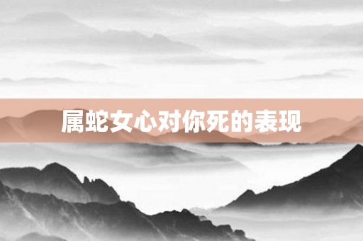 属蛇女心对你死的表现