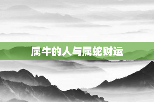 属牛的人与属蛇财运