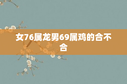 女76属龙男69属鸡的合不合