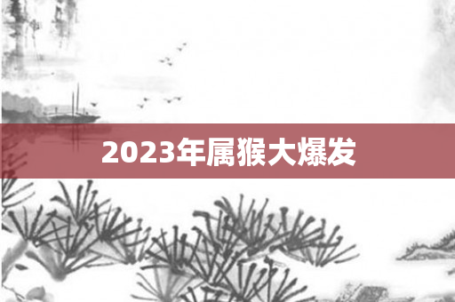 2023年属猴大爆发