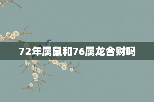 72年属鼠和76属龙合财吗