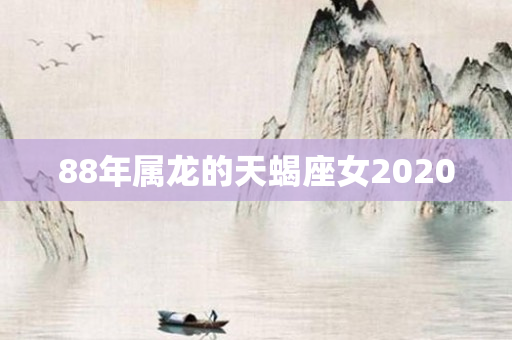 88年属龙的天蝎座女2020