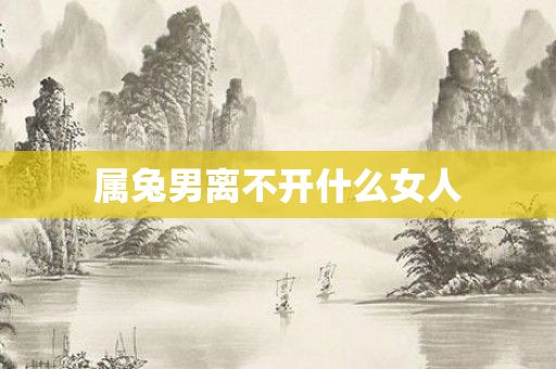 属兔男离不开什么女人