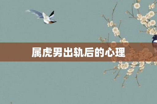 属虎男出轨后的心理