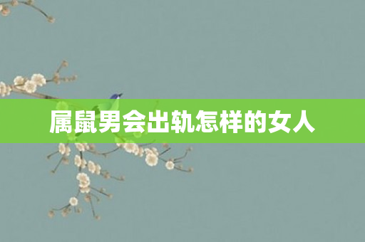 属鼠男会出轨怎样的女人