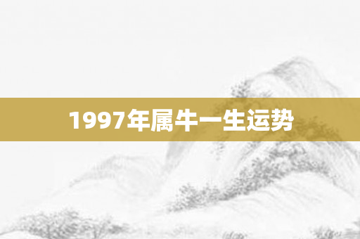 1997年属牛一生运势