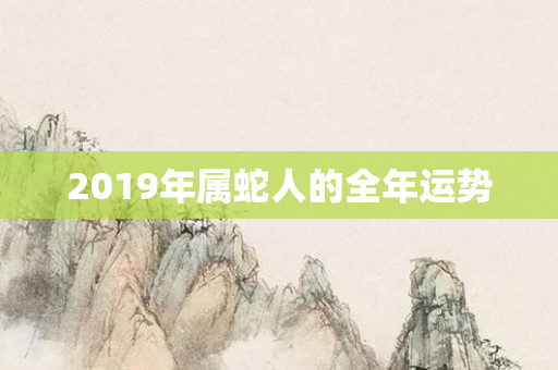 2019年属蛇人的全年运势