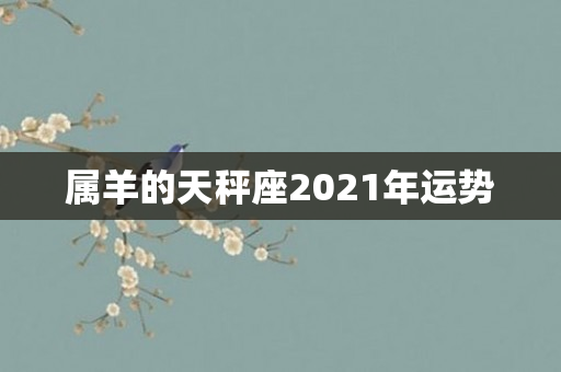属羊的天秤座2021年运势