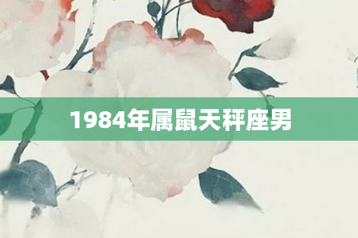 1984年属鼠天秤座男