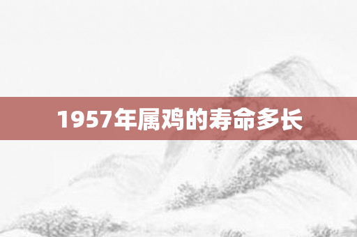 1957年属鸡的寿命多长