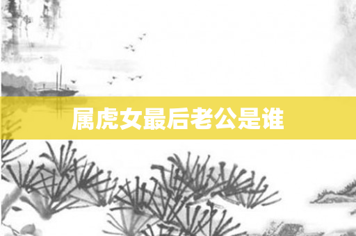 属虎女最后老公是谁