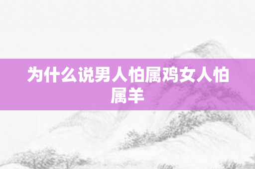 为什么说男人怕属鸡女人怕属羊