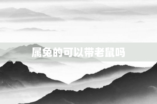 属兔的可以带老鼠吗