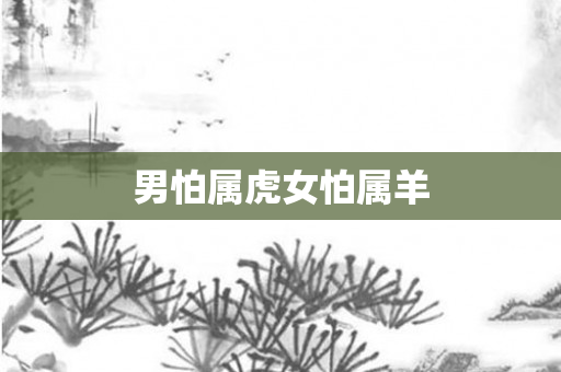 男怕属虎女怕属羊